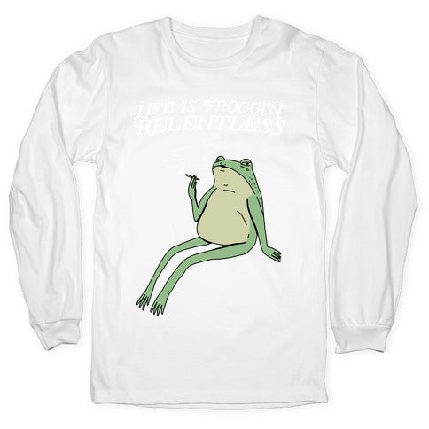 Life Is Froggin' Relentless Frog Longsleeve Tee